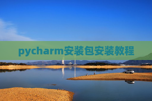 pycharm安装包安装教程 pycharm安装包安装教程